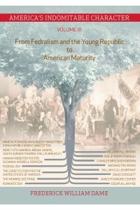 America's Indomitable Character Volume III  - From Fedralism and the Young Republic to American Maturity