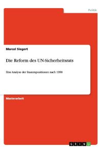 Die Reform des UN-Sicherheitsrats  - Eine Analyse der Staatenpositionen nach 1990