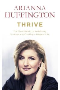 Thrive  - The Third Metric to Redefining Success and Creating a Happier Life