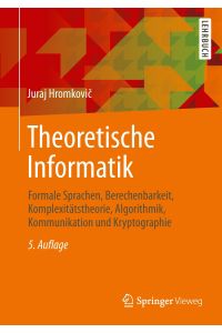 Theoretische Informatik  - Formale Sprachen, Berechenbarkeit, Komplexitätstheorie, Algorithmik, Kommunikation und Kryptographie