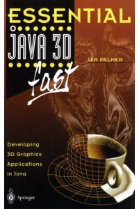 Essential Java 3D fast  - Developing 3D Graphics Applications in Java