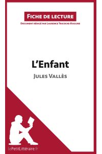 L'Enfant de Jules Vallès (Fiche de lecture)  - Analyse complète et résumé détaillé de l'oeuvre