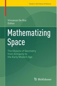 Mathematizing Space  - The Objects of Geometry from Antiquity to the Early Modern Age