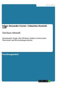 Dachaus Altstadt  - Kommunale Studie über Wohnen, Kultur, Gastronomie, Wirtschaft und Wirtschaftsgeschichte