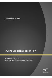 ¿Consumerization of IT¿: Buzzword 2011 ¿ Analyse von Chancen und Gefahren