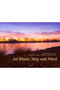 An Rhein, Sieg und Wied  - Grenzenlose Blicke zwischen Bonn, Siegburg und Neuwied