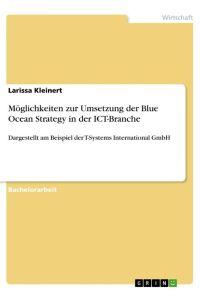 Möglichkeiten zur Umsetzung der Blue Ocean Strategy in der ICT-Branche  - Dargestellt am Beispiel der T-Systems International GmbH