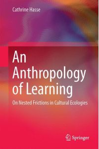 An Anthropology of Learning  - On Nested Frictions in Cultural Ecologies