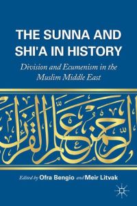 The Sunna and Shi'a in History  - Division and Ecumenism in the Muslim Middle East