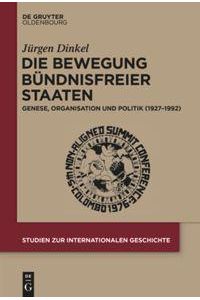 Die Bewegung Bündnisfreier Staaten  - Genese, Organisation und Politik (1927-1992)