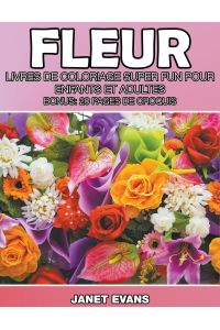 Fleur  - Livres De Coloriage Super Fun Pour Enfants Et Adultes (Bonus: 20 Pages de Croquis)