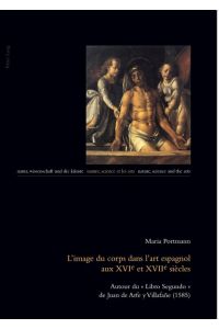 L¿image du corps dans l¿art espagnol aux XVIe et XVIIe siècles  - Autour du « Libro Segundo » de Juan de Arfe y Villafañe (1585)