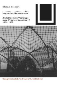 Mit zaghafter Konsequenz  - Aufsätze und Vorträge zum Tragwerkentwurf 1961-1987