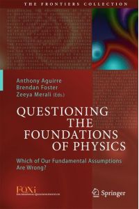 Questioning the Foundations of Physics  - Which of Our Fundamental Assumptions Are Wrong?
