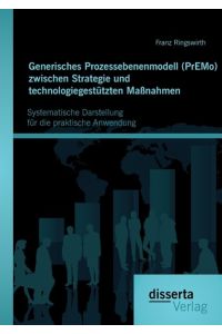 Generisches Prozessebenenmodell (PrEMo) zwischen Strategie und technologiegestützten Maßnahmen: Systematische Darstellung für die praktische Anwendung