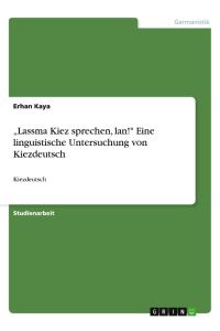 ¿Lassma Kiez sprechen, lan! Eine linguistische Untersuchung von Kiezdeutsch