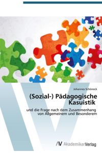 (Sozial-) Pädagogische Kasuistik  - und die Frage nach dem Zusammenhang von Allgemeinem und Besonderem