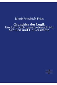 Grundriss der Logik  - Ein Lehrbuch zum Gebrauch für Schulen und Universitäten