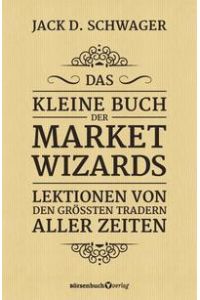 Das kleine Buch der Market Wizards  - Lektionen von den größten Tradern aller Zeiten