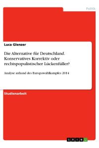 Die Alternative für Deutschland. Konservatives Korrektiv oder rechtspopulistischer Lückenfüller?  - Analyse anhand des Europawahlkampfes 2014