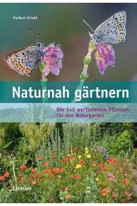 Naturnah gärtnern  - Die 140 wertvollsten Pflanzen für den Naturgarten