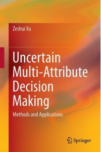 Uncertain Multi-Attribute Decision Making  - Methods and Applications