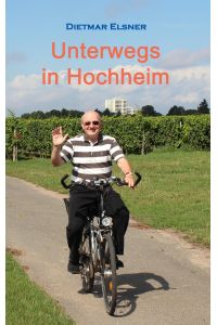 Unterwegs in Hochheim  - Streifzüge durch Hochheim und seine Umgebung