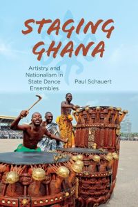 Staging Ghana  - Artistry and Nationalism in State Dance Ensembles