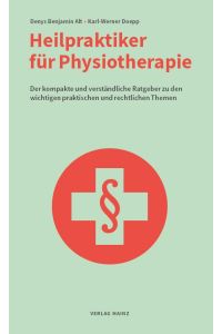 Heilpraktiker für Physiotherapie  - Der kompakte und verständliche Ratgeber zu den wichtigen praktischen und rechtlichen Themen