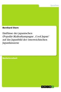 Einflüsse der japanischen (Populär-)Kulturkampagne ¿Cool Japan¿ auf das Japanbild der österreichischen Japanfanszene