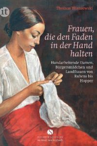 Frauen, die den Faden in der Hand halten  - Handarbeitende Damen, Bürgersmädchen und Landfrauen von Rubens bis Hopper