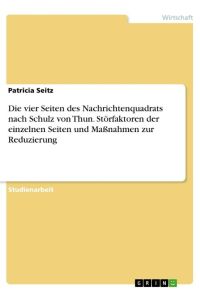 Die vier Seiten des Nachrichtenquadrats nach Schulz von Thun. Störfaktoren der einzelnen Seiten und Maßnahmen zur Reduzierung