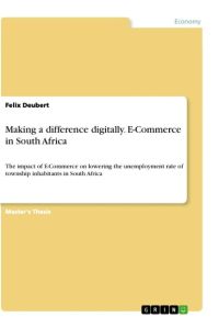 Making a difference digitally. E-Commerce in South Africa  - The impact of E-Commerce on lowering the unemployment rate of township inhabitants in South Africa