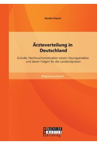 Ärzteverteilung in Deutschland: Gründe, Nachwuchsmotivation sowie Lösungsansätze und deren Folgen für die Landarztpraxen