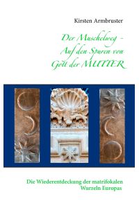 Der Muschelweg - Auf den Spuren von Gott der Mutter  - Die Wiederentdeckung der matrifokalen Wurzeln Europas