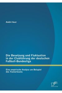 Die Besetzung und Fluktuation in der Clubführung der deutschen Fußball-Bundesliga: Eine empirische Analyse am Beispiel des Trainerteams