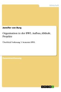 Organisation in der BWL. Aufbau, Abläufe, Projekte  - Überblick Vorlesung 3. Semester BWL