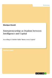 Entrepreneurship as Dualism between Intelligence and Capital  - According to Günther Faltin Brains versus Capital