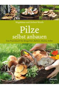 Pilze selbst anbauen  - Das Praxisbuch für Biogarten, Balkon, Küche, Keller