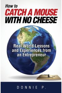 How to Catch a Mouse with No Cheese  - Real World Lessons and Experiences from an Entrepreneur