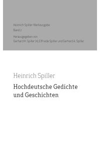 Hochdeutsche Gedichte und Geschichten  - Heinrich-Spiller-Werkausgabe Band 2, Hereausgegeben von Gerhard H. Spiller, Elfreide Spiller und Gerhard A. Spiller