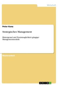 Strategisches Management  - Hintergrund und Praxistauglichkeit gängiger Managementmodelle