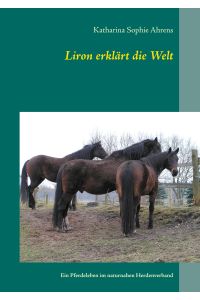 Liron erklärt die Welt  - Ein Pferdeleben im naturnahen Herdenverband
