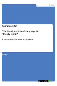 The Manipulation of Language in Frankenstein  - Close analysis of Volume II, chapter IV
