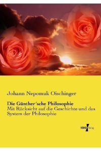 Die Günther´sche Philosophie  - Mit Rücksicht auf die Geschichte und das System der Philosophie