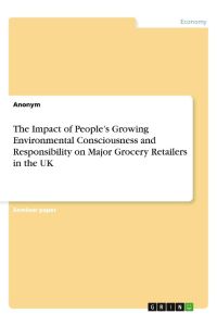 The Impact of People¿s Growing Environmental Consciousness and Responsibility on Major Grocery Retailers in the UK