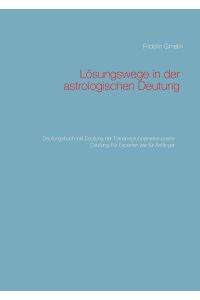 Lösungswege in der astrologischen Deutung  - Deutungsbuch inkl.Deutung der Transneptunplaneten-positiv Deutung-Für Experten wie für Anfänger