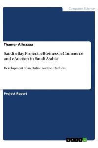 Saudi eBay Project: eBusiness, eCommerce and eAuction in Saudi Arabia  - Development of an Online Auction Platform