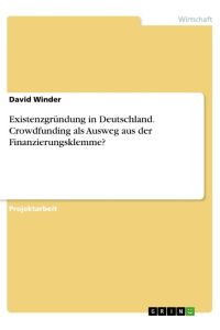 Existenzgründung in Deutschland. Crowdfunding als Ausweg aus der Finanzierungsklemme?