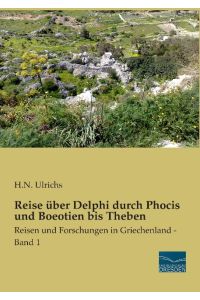 Reise über Delphi durch Phocis und Boeotien bis Theben  - Reisen und Forschungen in Griechenland - Band 1